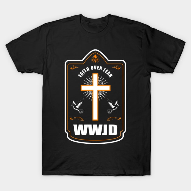 Jesus Christ - Faith over Fear - WWJD T-Shirt by shirts.for.passions